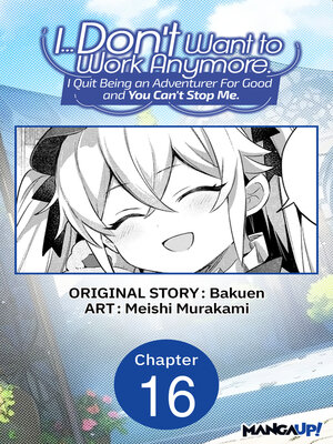 cover image of I... Don't Want to Work Anymore. I Quit Being an Adventurer For Good and You Can't Stop Me., Chapter 16